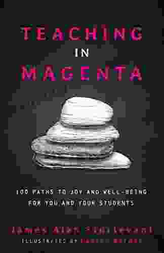 Teaching In Magenta: 100 Paths To Joy And Well Being For You And Your Students