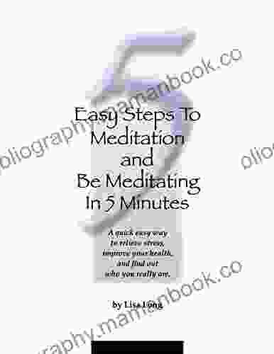 5 Easy Steps To Meditation And Be Meditating In 5 Minutes: A Quick Easy Way To Relieve Stress Improve Your Health And Find Out Who You Really Are