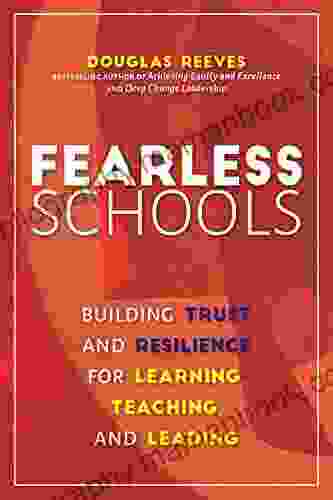 Fearless Schools: Building Trust And Resilience For Learning Teaching And Leading