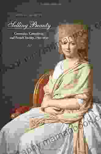 Selling Beauty: Cosmetics Commerce And French Society 1750 1830 (The Johns Hopkins University Studies In Historical And Political Science 127)