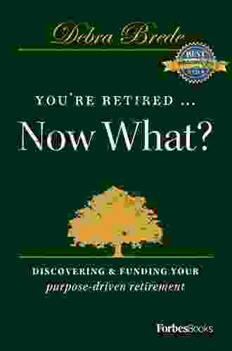 You Re Retired Now What?: Discovering Funding Your Purpose Driven Retirement