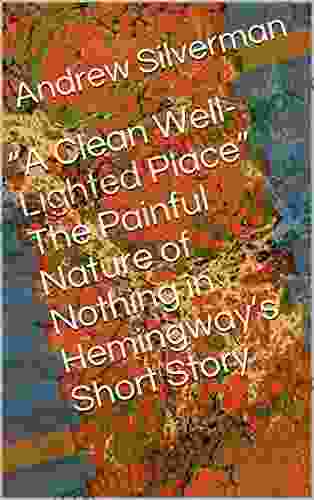 A Clean Well Lighted Place The Painful Nature Of Nothing In Hemingway S Short Story (Silvernotes 4)
