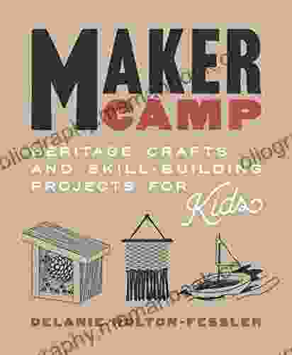 Maker Camp: Heritage Crafts And Skill Building Projects For Kids