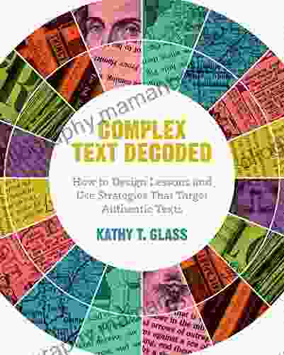 Complex Text Decoded: How To Design Lessons And Use Strategies That Target Authentic Texts