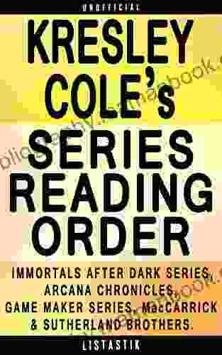 Kresley Cole Reading Order: List In Order: Immortals After Dark The Arcana Chronicles The Game Maker The MacCarrick Brothers (Listastik Reading Order 28)