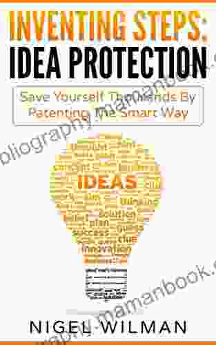 Inventing Steps: Idea Protection: Save Yourself Thousands By Patenting The Smart Way