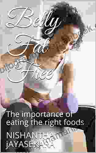 Belly Fat Free: The Importance Of Eating The Right Foods