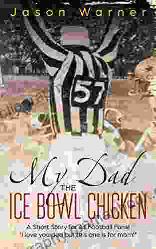 My Dad The Ice Bowl Chicken: A Short Story For All Football Fans I Love You Dad But This One Is For Mom