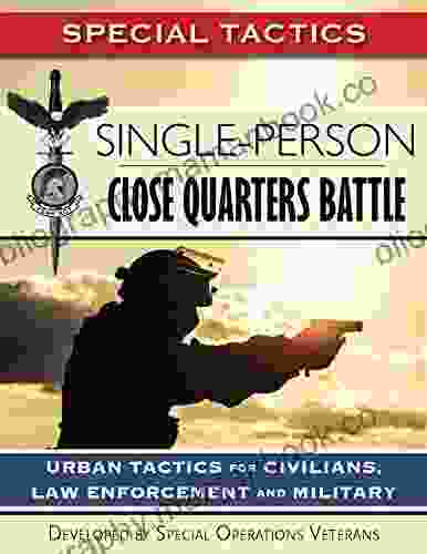 Single Person Close Quarters Battle: Urban Tactics For Civilians Law Enforcement And Military (Special Tactics Manuals 1)