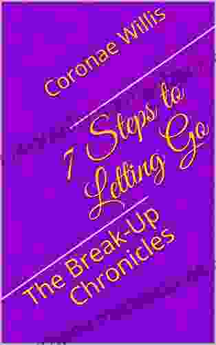 7 Steps To Letting Go: The Break Up Chronicles