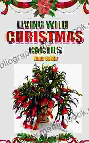 LIVING WITH CHRISTMAS CACTUS: The Complete Owners Guide To Christmas Cactus The Fact On How To Grow Care And Keeping Plant Friends