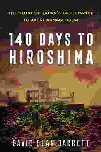 140 Days To Hiroshima: The Story Of Japan S Last Chance To Avert Armageddon