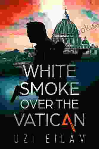 White Smoke Over The Vatican: A Gripping Assasination Thriller Full Of Action Mystery Suspense (International Espionage 1)