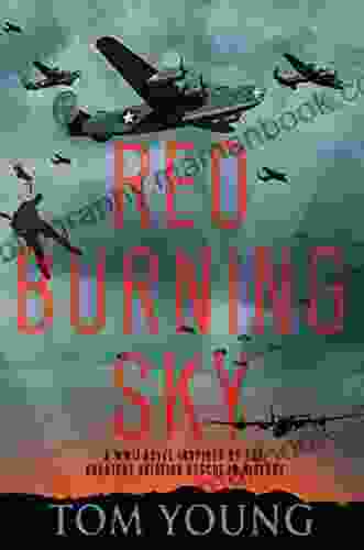 Red Burning Sky: A WWII Novel Inspired By The Greatest Aviation Rescue In History