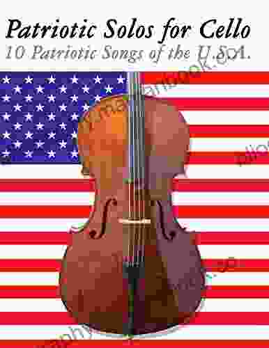 Patriotic Solos For Cello: 10 Patriotic Songs Of The U S A